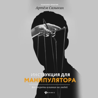 Инструкция для манипулятора. Все секреты влияния на людей - Артем Сазыкин