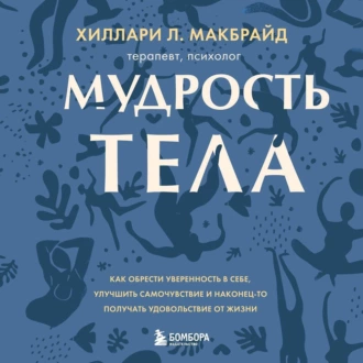 Мудрость тела. Как обрести уверенность в себе, улучшить самочувствие и наконец-то получать удовольствие от жизни - Хиллари Л. МакБрайд