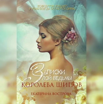 Записки злой ведьмы. Королева шипов - Екатерина Вострова