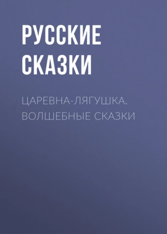 Царевна-лягушка. Волшебные сказки — Русские сказки