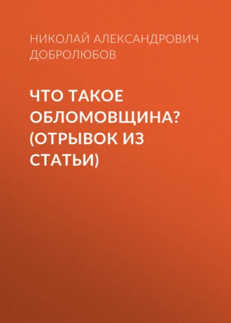 Что такое обломовщина? (отрывок из статьи) - Николай Александрович Добролюбов