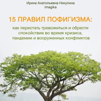 15 правил пофигизма: как перестать тревожиться и обрести спокойствие во время кризиса, пандемии и вооруженных конфликтов — Ирина Анатольевна Никулина Imagika