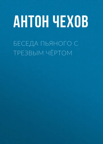 Беседа пьяного с трезвым чёртом - Антон Чехов