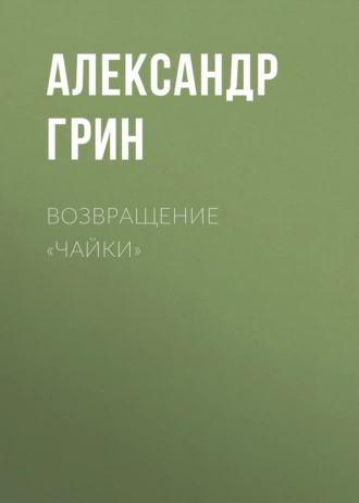 Возвращение «Чайки» — Александр Грин