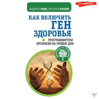 Как включить ген здоровья. Программируем организм на уровне ДНК — Энтони Буоно