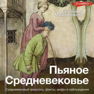 Пьяное Средневековье. Средневековый алкоголь: факты, мифы и заблуждения - Екатерина Мишаненкова