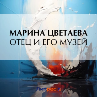 Отец и его музей — Марина Цветаева