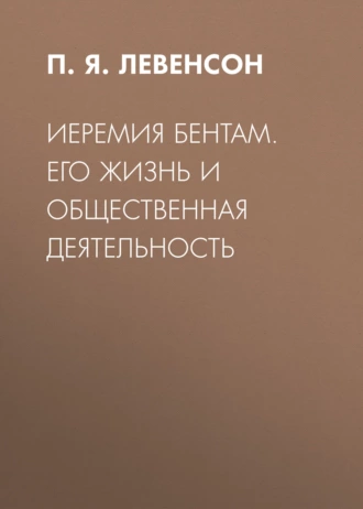 Иеремия Бентам. Его жизнь и общественная деятельность - П. Я. Левенсон