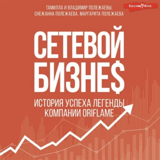 Сетевой бизнес. Вчера. Сегодня. Завтра. История мирового лидера Тамиллы Полежаевой – компания ORIFLAME — Снежанна Полежаева