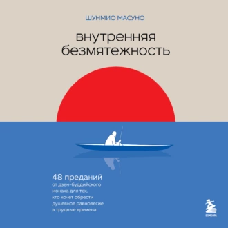 Внутренняя безмятежность. 48 преданий от дзен-буддийского монаха для тех, кто хочет обрести душевное равновесие в трудные времена - Шунмио Масуно