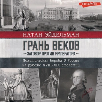 Грань веков. Заговор против императора. Политическая борьба в России на рубеже XVIII–XIX столетий - Натан Эйдельман