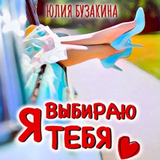 Я выбираю тебя - Юлия Бузакина