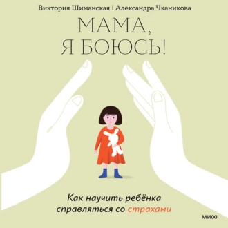 Мама, я боюсь! Как научить ребенка справляться со страхами — Виктория Шиманская