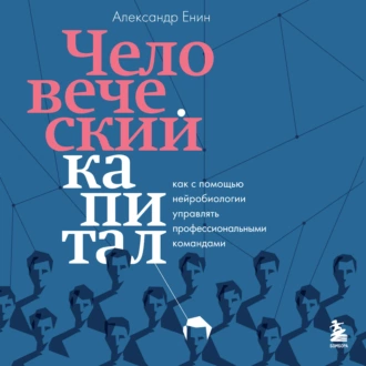 Человеческий капитал. Как с помощью нейробиологии управлять профессиональными командами — Александр Енин