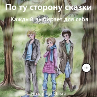 По ту сторону сказки. Каждый выбирает для себя - Ольга Станиславовна Назарова