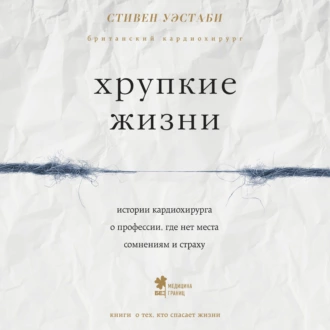 Хрупкие жизни. Истории кардиохирурга о профессии, где нет места сомнениям и страху — Стивен Уэстаби