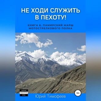 Не ходи служить в пехоту! Книга 6. Памирский марш мотострелкового полка — Юрий Тимофеев