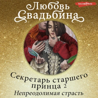 Секретарь старшего принца 2. Непреодолимая страсть — Любовь Свадьбина