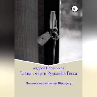 Тайна смерти Рудольфа Гесса: Дневник надзирателя Шпандау — Андрей Плотников