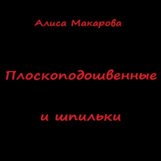 Плоскоподошвенные и шпильки - Алиса Макарова