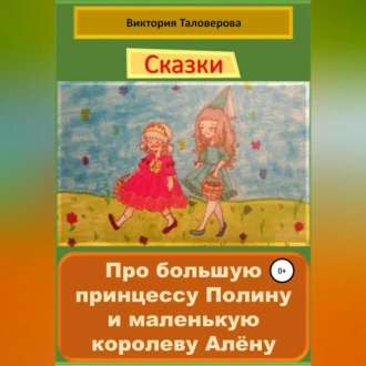 Сказки про большую принцессу Полину и маленькую королеву Алёну - Виктория Владимировна Таловерова