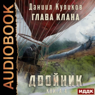 Двойник. Книга 4. Глава Клана — Даниил Куликов