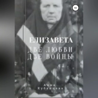 Елизавета. Две любви, две войны - Анна Сергеевна Кубанцева