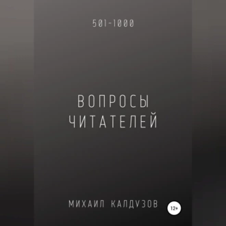 Вопросы от читателей. 501-1000. Qigod - Михаил Константинович Калдузов