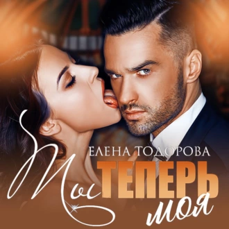 Ты теперь моя - Елена Тодорова