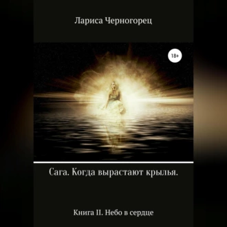 Сага «Когда вырастают крылья». Книга II. Небо в сердце - Лариса Черногорец