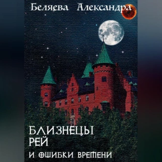 Близнецы Рей и ошибки времени - Александра Беляева