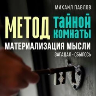 Метод тайной комнаты. Материализация мысли - Михаил Павлов