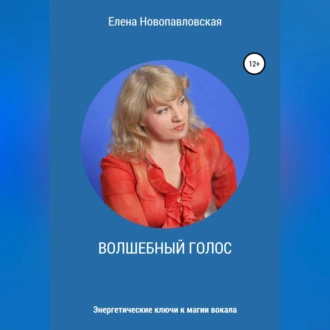 Волшебный голос. Энергетические ключи к магии вокала — Елена Новопавловская