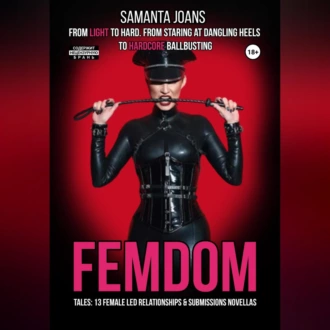 FEMDOM tales: 13 Female Led Relationships & Submissions novellas. From light to hard. From staring at dangling heels to hardcore ballbusting - Samanta Joans