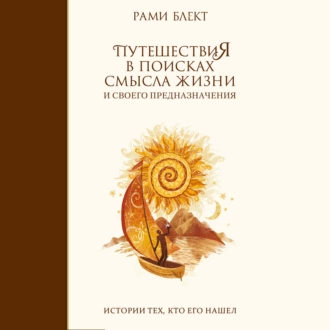 Путешествия в поисках смысла жизни. Истории тех, кто его нашел — Рами Блект