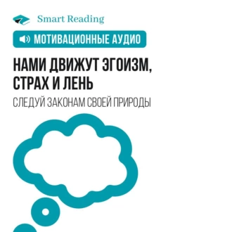 Нами движут эгоизм, страх и лень. Перестаньте бороться против природы — и вы добьетесь влияния, вовлеченности и отдачи. Мотивация - Smart Reading