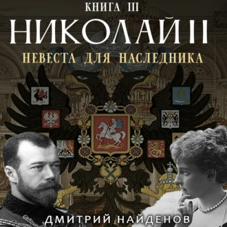 Николай Второй. Невеста для наследника. Книга третья - Дмитрий Александрович Найденов