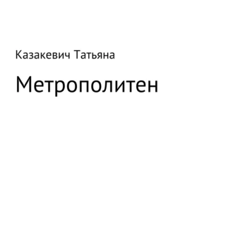 Метрополитен - Татьяна Александровна Казакевич