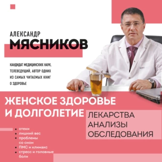 Женское здоровье и долголетие. Лекарства. Анализы. Обследования - Александр Мясников