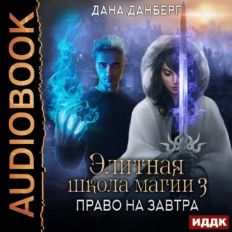 Элитная школа магии. Книга 3. Право на завтра - Дана Данберг