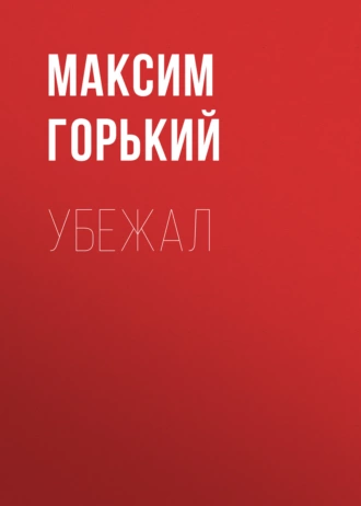 Убежал — Максим Горький