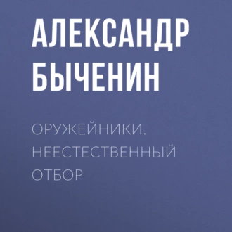 Оружейники. Неестественный отбор - Александр Быченин