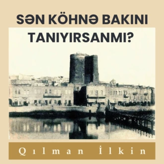 Sən köhnə Bakını tanıyırsanmı — Qılman İlkin