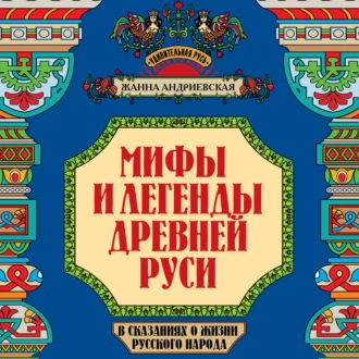 Мифы и легенды Древней Руси в сказаниях о жизни русского народа - Жанна Андриевская