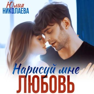 Нарисуй мне любовь - Юлия Николаева