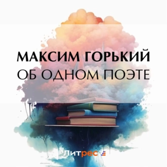 Об одном поэте - Максим Горький