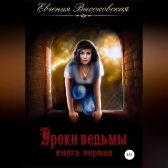 Уроки ведьмы. Книга первая - Евгения Высоковская