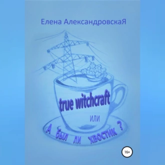 True witchcraft, или А был ли хвостик? - Елена АлександровскаЯ