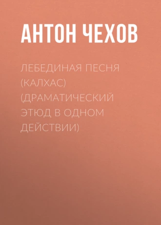 Лебединая песня (Калхас) (драматический этюд в одном действии) - Антон Чехов