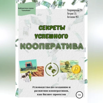 Секреты успешного кооператива. Руководство по созданию и развитию кооперативов как бизнес-проектов - Скоморохов Сергей Николаевич